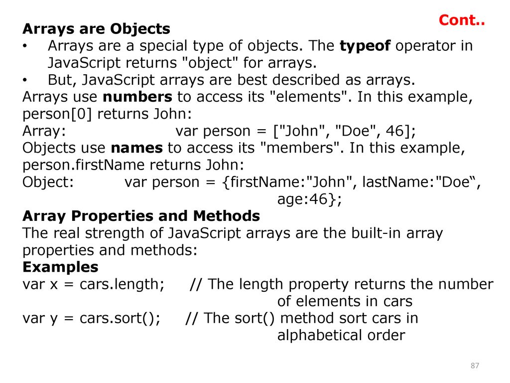 Cont.. Arrays are Objects. Arrays are a special type of objects. The typeof operator in JavaScript returns object for arrays.