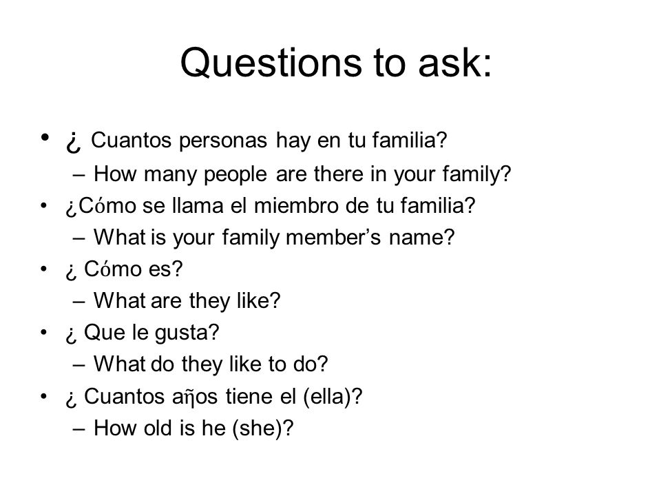 Questions to ask: ¿ Cuantos personas hay en tu familia