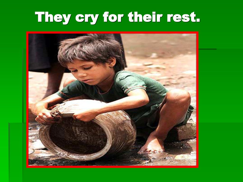 They cry for their rest.