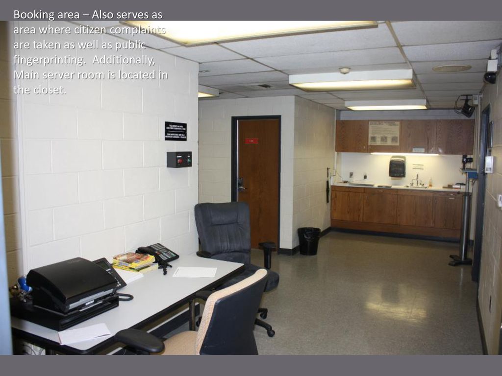 Booking area – Also serves as area where citizen complaints are taken as well as public fingerprinting. Additionally, Main server room is located in the closet.