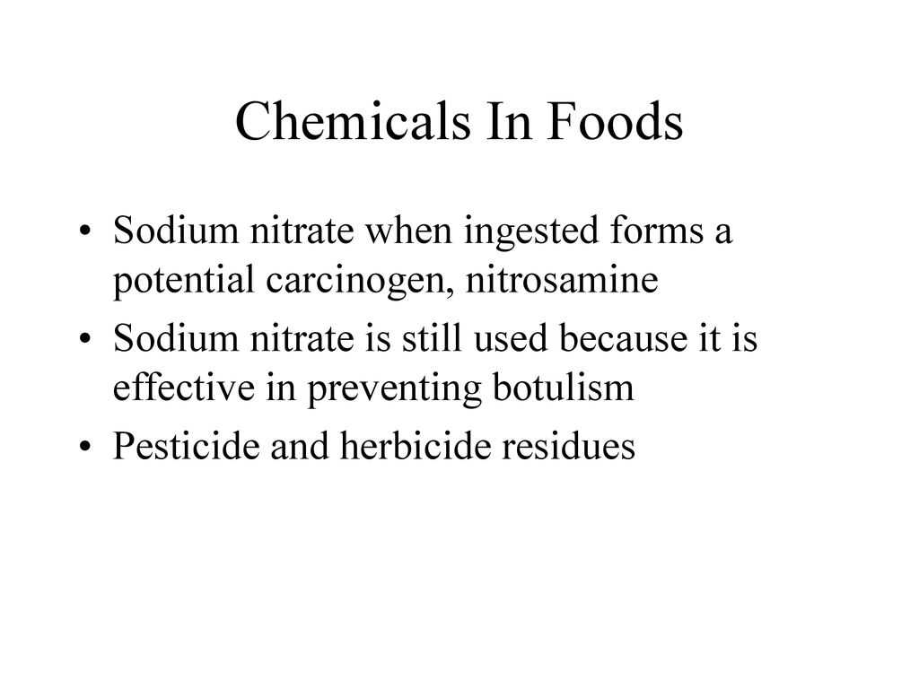 Chemicals In Foods Sodium nitrate when ingested forms a potential carcinogen, nitrosamine.