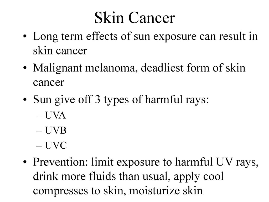Skin Cancer Long term effects of sun exposure can result in skin cancer. Malignant melanoma, deadliest form of skin cancer.