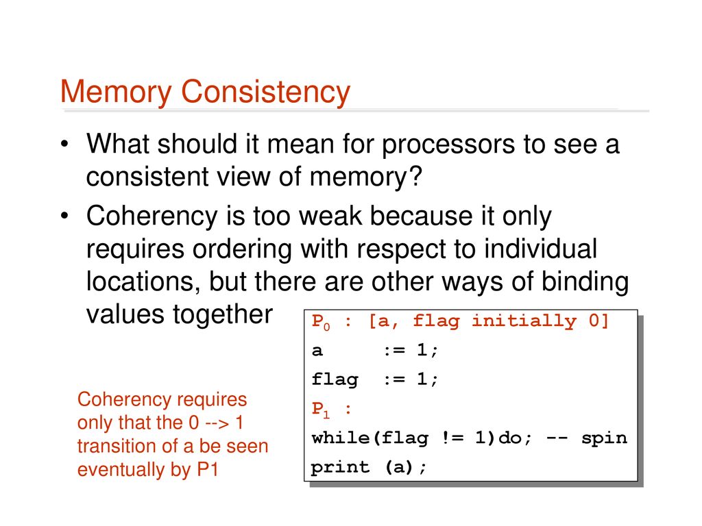 Memory Consistency What should it mean for processors to see a consistent view of memory