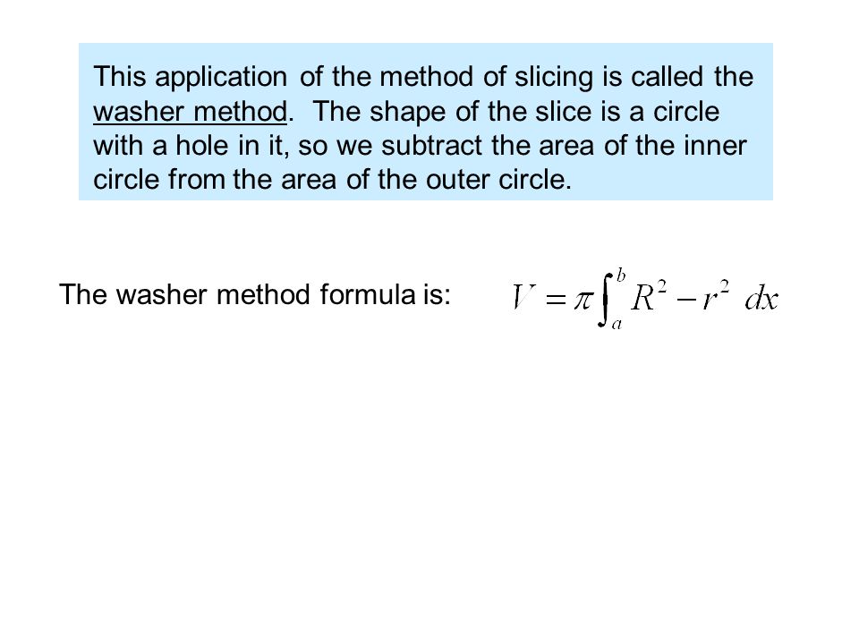 This application of the method of slicing is called the washer method