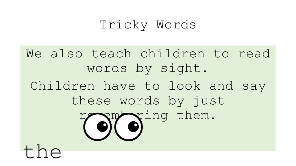 Tricky Words We also teach children to read words by sight.