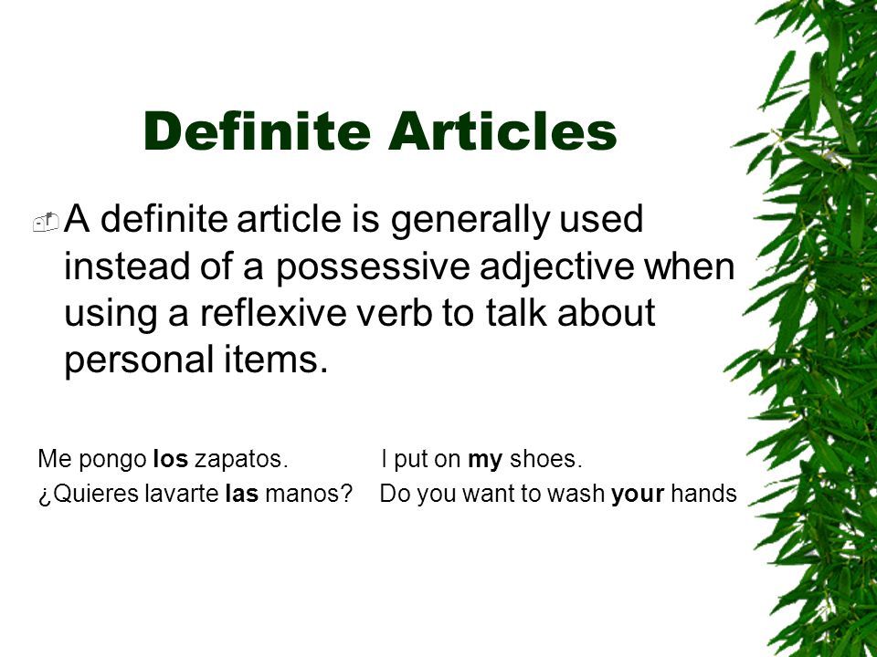 Definite Articles A definite article is generally used instead of a possessive adjective when using a reflexive verb to talk about personal items.