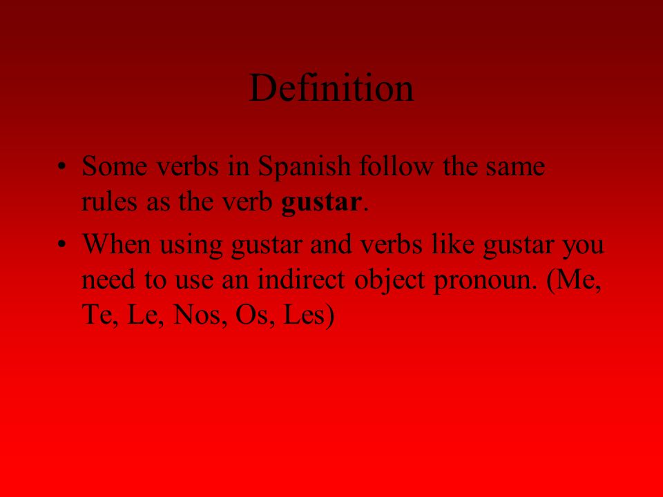 Definition Some verbs in Spanish follow the same rules as the verb gustar.