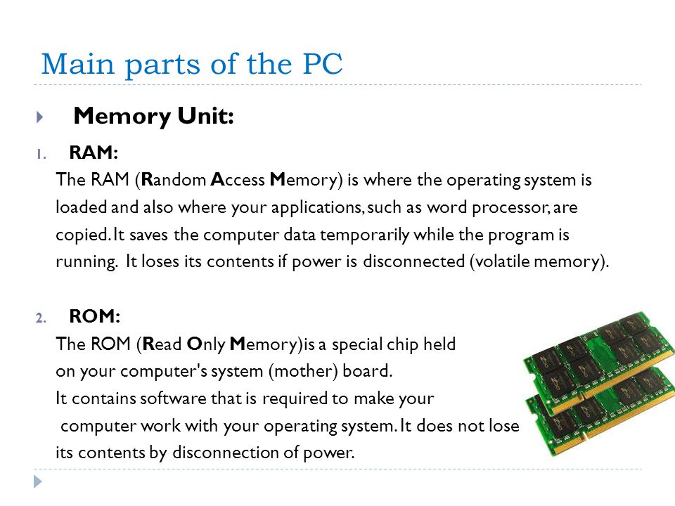 Main parts of the PC Memory Unit: RAM: