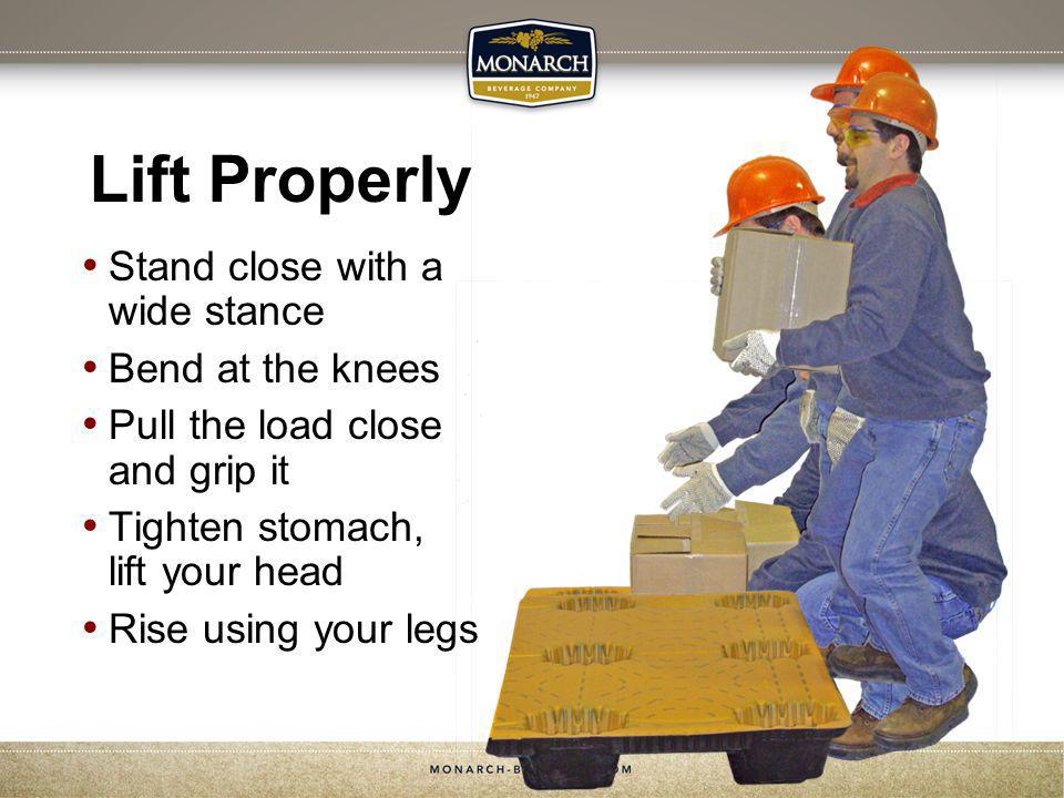 Lift Properly Stand close with a wide stance Bend at the knees