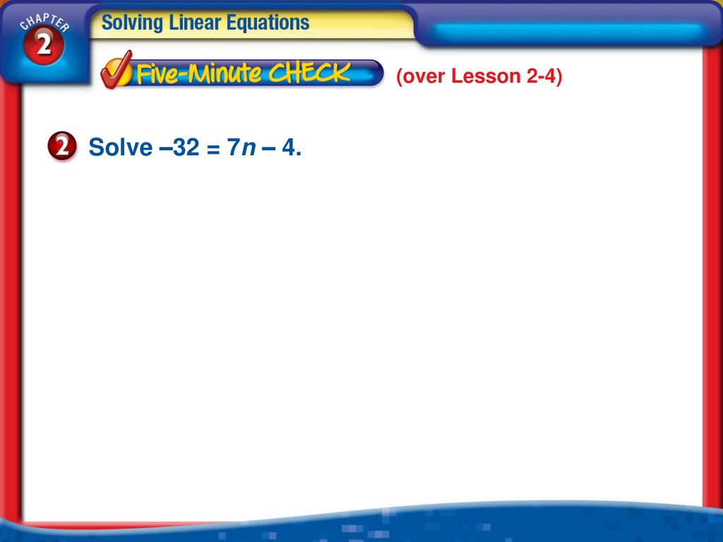 (over Lesson 2-4) Solve –32 = 7n – 4.