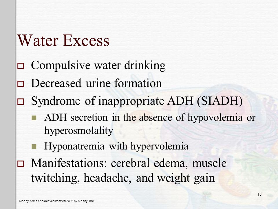 Water Excess Compulsive water drinking Decreased urine formation