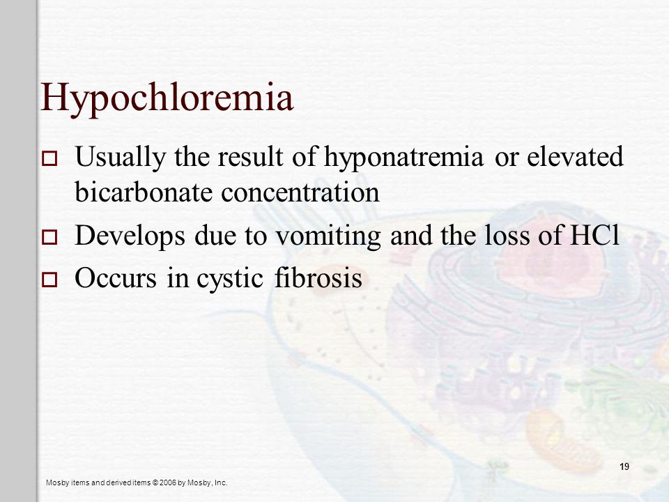 Hypochloremia Usually the result of hyponatremia or elevated bicarbonate concentration. Develops due to vomiting and the loss of HCl.