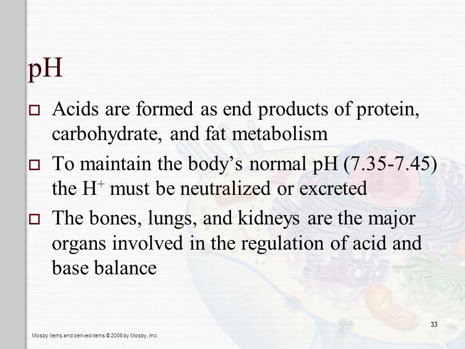 pH Acids are formed as end products of protein, carbohydrate, and fat metabolism.