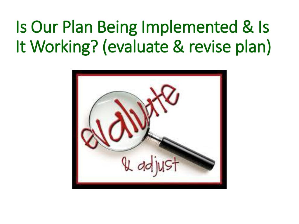 Is Our Plan Being Implemented & Is It Working (evaluate & revise plan)
