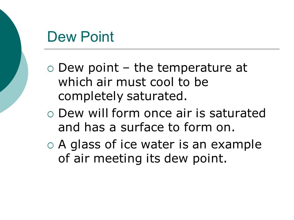 Dew Point Dew point – the temperature at which air must cool to be completely saturated.