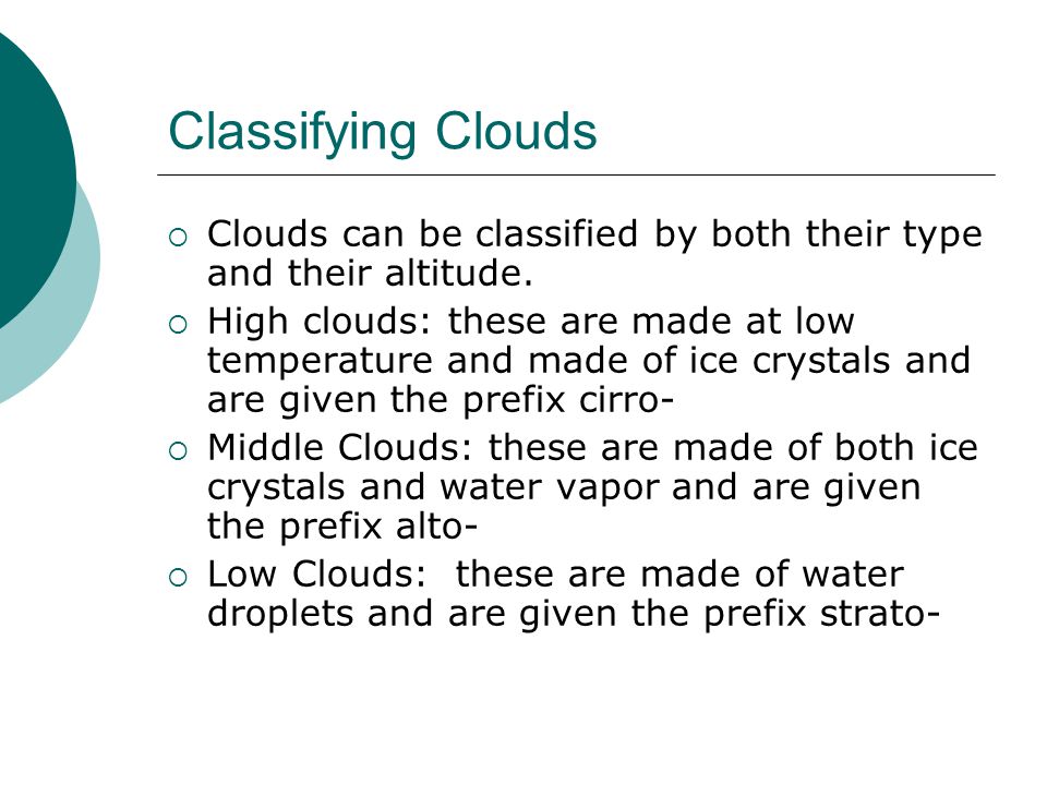 Classifying Clouds Clouds can be classified by both their type and their altitude.