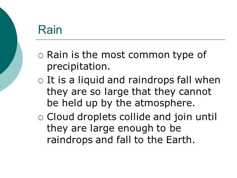 Rain Rain is the most common type of precipitation.