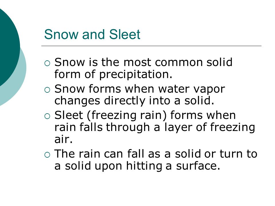 Snow and Sleet Snow is the most common solid form of precipitation.