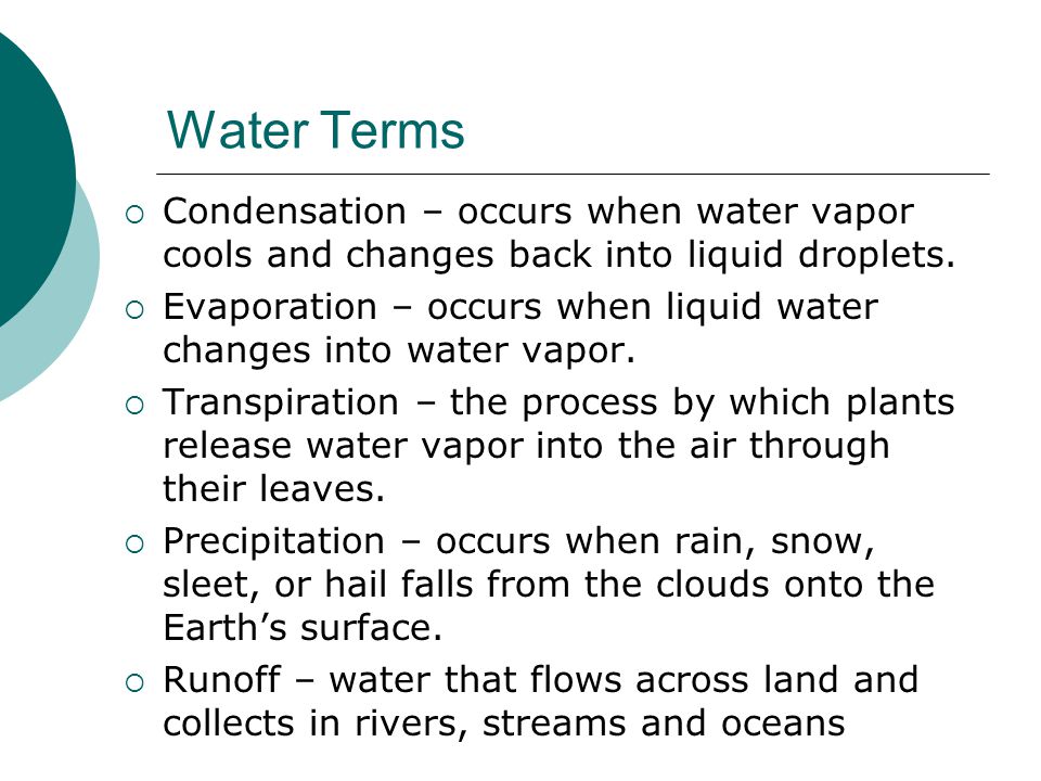 Water Terms Condensation – occurs when water vapor cools and changes back into liquid droplets.