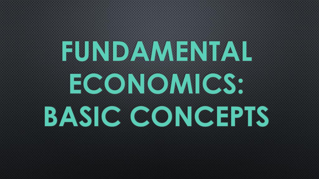 Fundamental Economics: Basic Concepts - Ppt Download