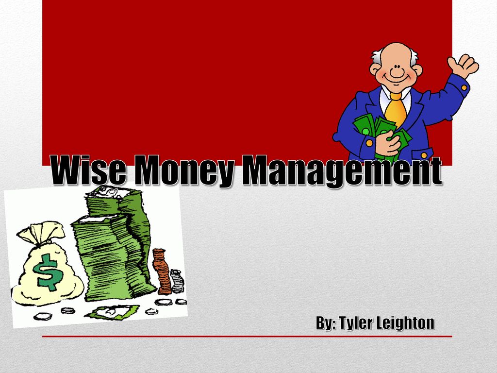 Wise Money Management By: Tyler Leighton. - ppt download