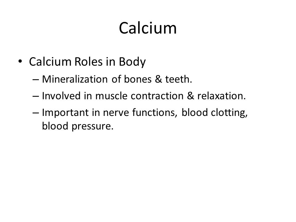 Calcium Calcium Roles in Body Mineralization of bones & teeth.
