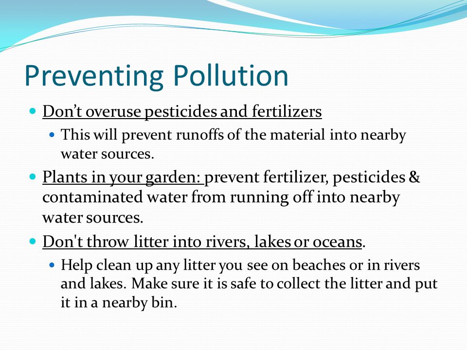Preventing Pollution Don’t overuse pesticides and fertilizers