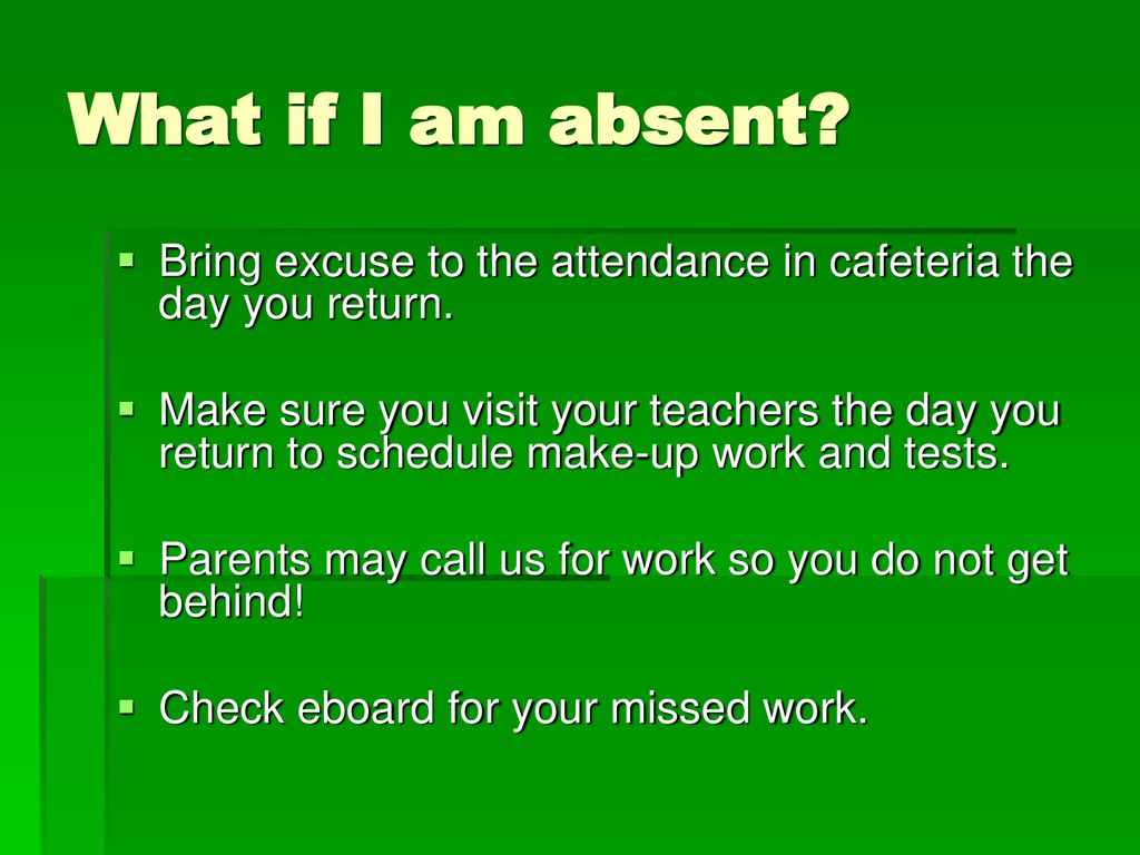 What if I am absent Bring excuse to the attendance in cafeteria the day you return.