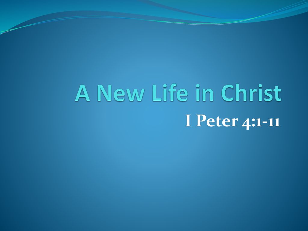 a-new-life-in-christ-i-peter-4-ppt-download