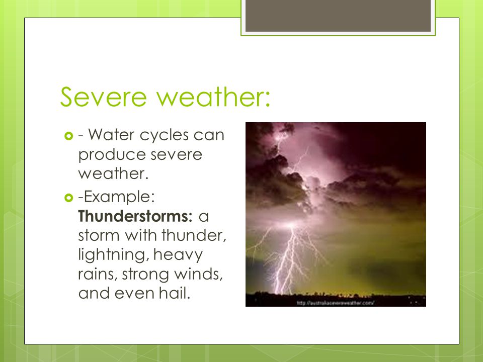 Severe weather: - Water cycles can produce severe weather.