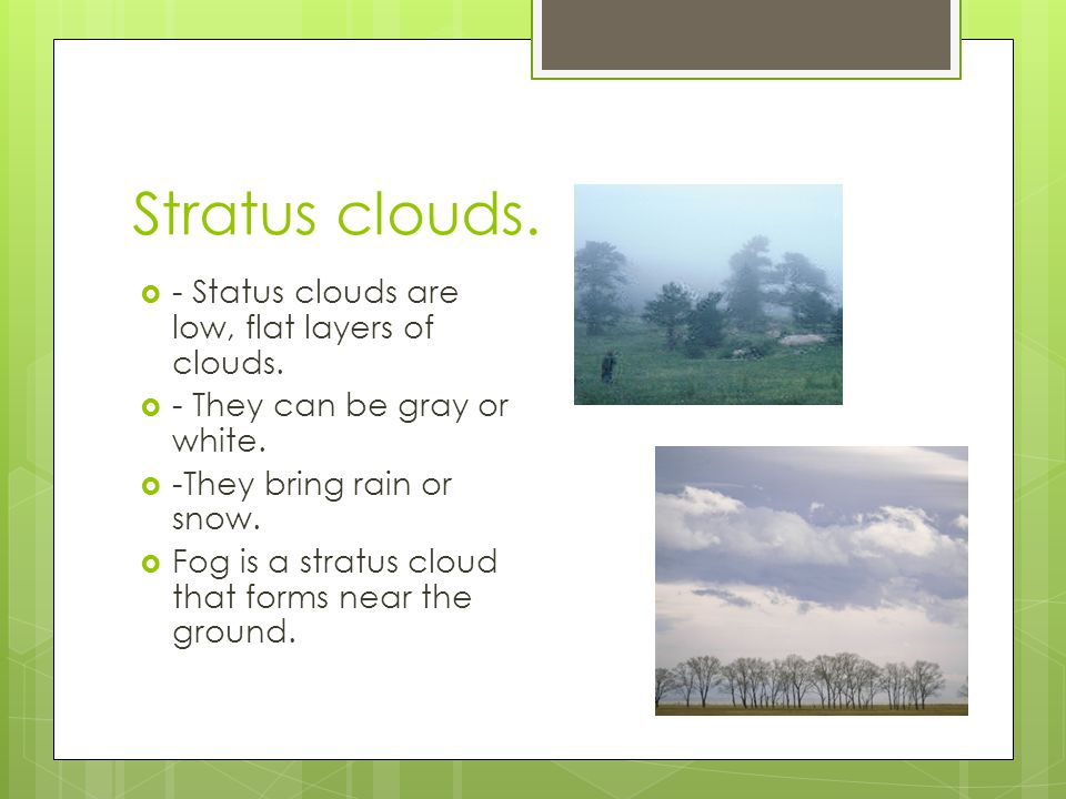 Stratus clouds. - Status clouds are low, flat layers of clouds.