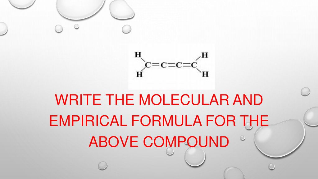 Write the molecular and empirical formula for the above compound