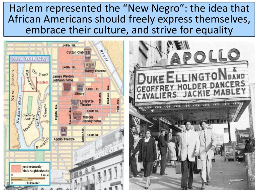 Harlem represented the New Negro : the idea that African Americans should freely express themselves, embrace their culture, and strive for equality