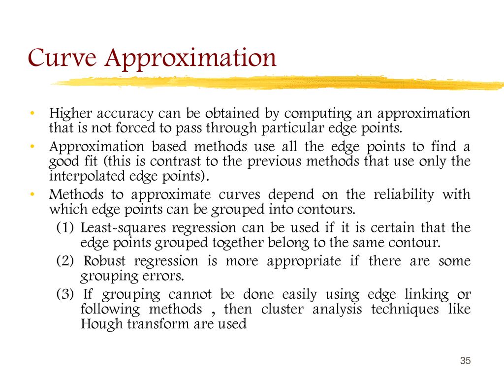 Curve Approximation Higher accuracy can be obtained by computing an approximation that is not forced to pass through particular edge points.