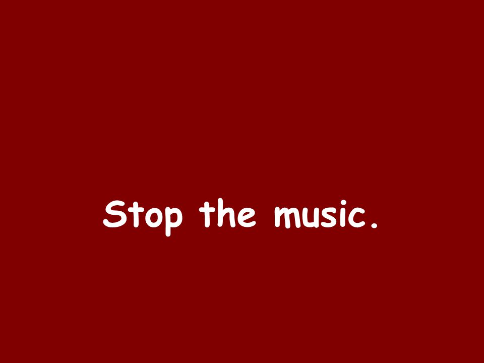 Stop the music.