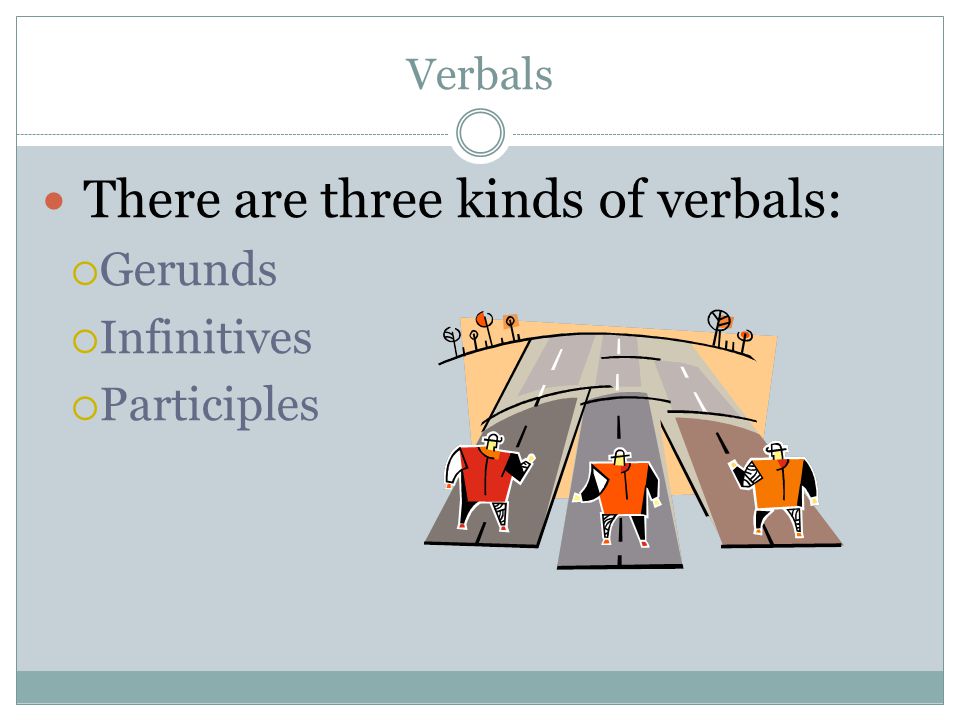 There are three kinds of verbals: