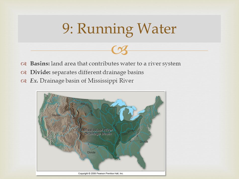 9: Running Water Basins: land area that contributes water to a river system. Divide: separates different drainage basins.