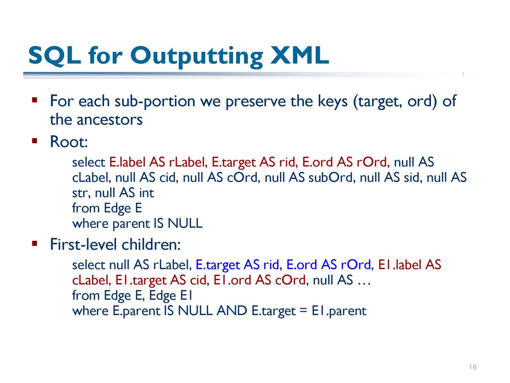 SQL for Outputting XML For each sub-portion we preserve the keys (target, ord) of the ancestors. Root: