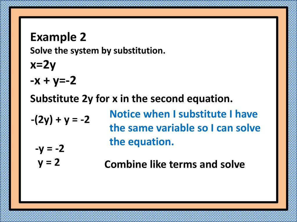 Example 2 x=2y -x + y=-2 Substitute 2y for x in the second equation.