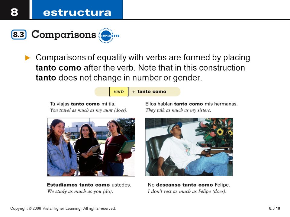 Comparisons of equality with verbs are formed by placing tanto como after the verb. Note that in this construction tanto does not change in number or gender.