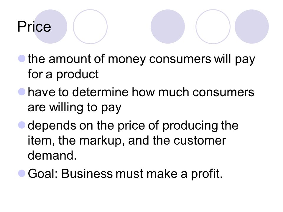 Price the amount of money consumers will pay for a product
