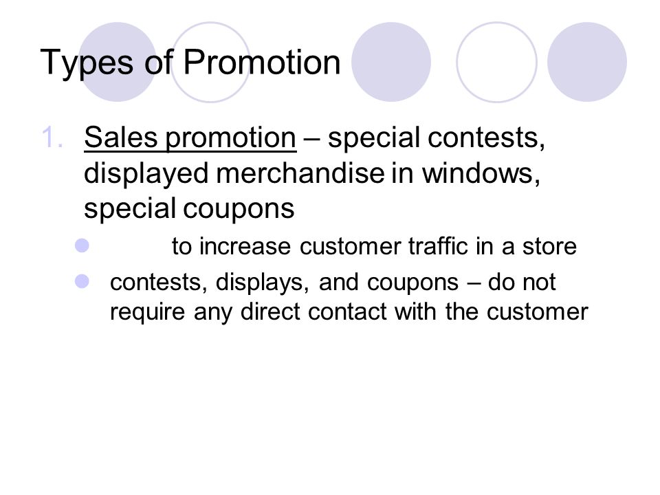 Types of Promotion Sales promotion – special contests, displayed merchandise in windows, special coupons.