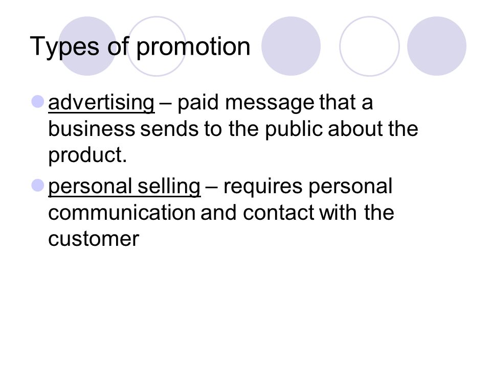 Types of promotion advertising – paid message that a business sends to the public about the product.