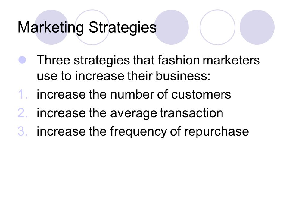 Marketing Strategies Three strategies that fashion marketers use to increase their business: increase the number of customers.