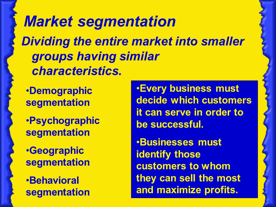 Market segmentation Dividing the entire market into smaller groups having similar characteristics.