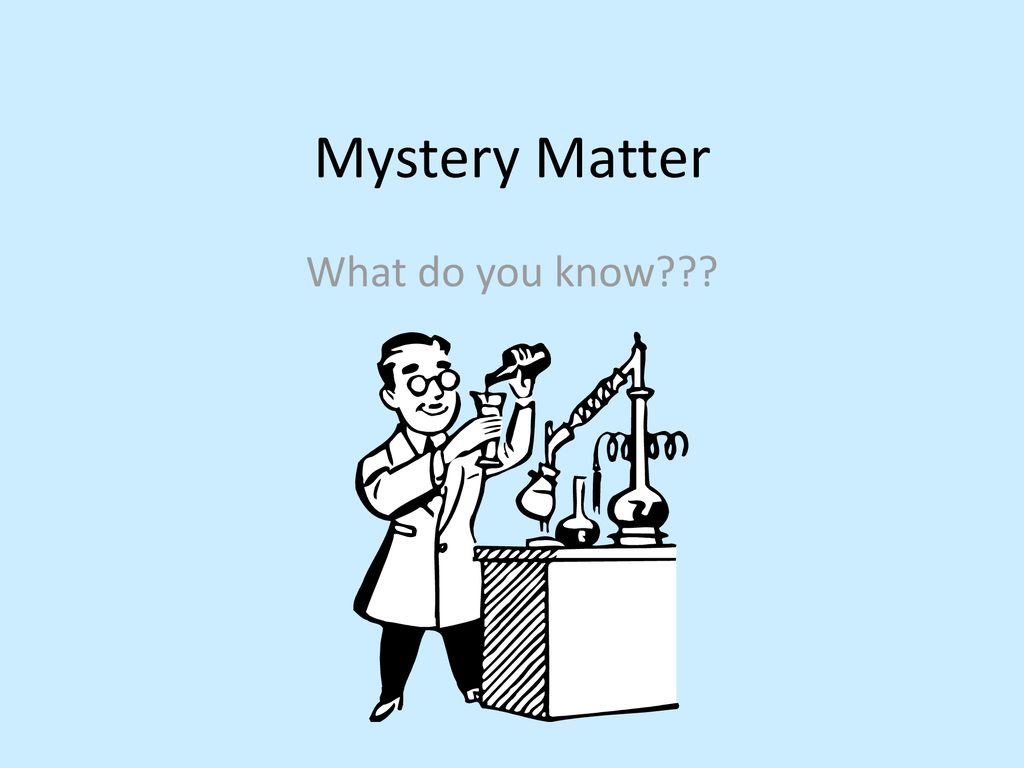 Mystery Matter What do you know
