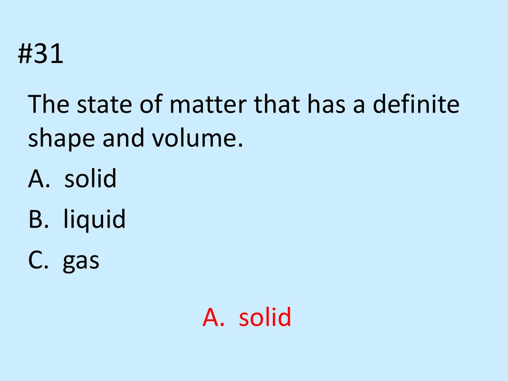 #31 The state of matter that has a definite shape and volume. A. solid
