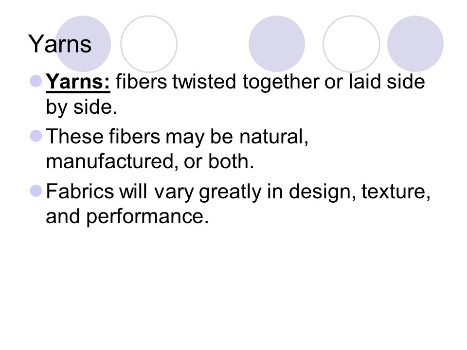 Yarns Yarns: fibers twisted together or laid side by side.