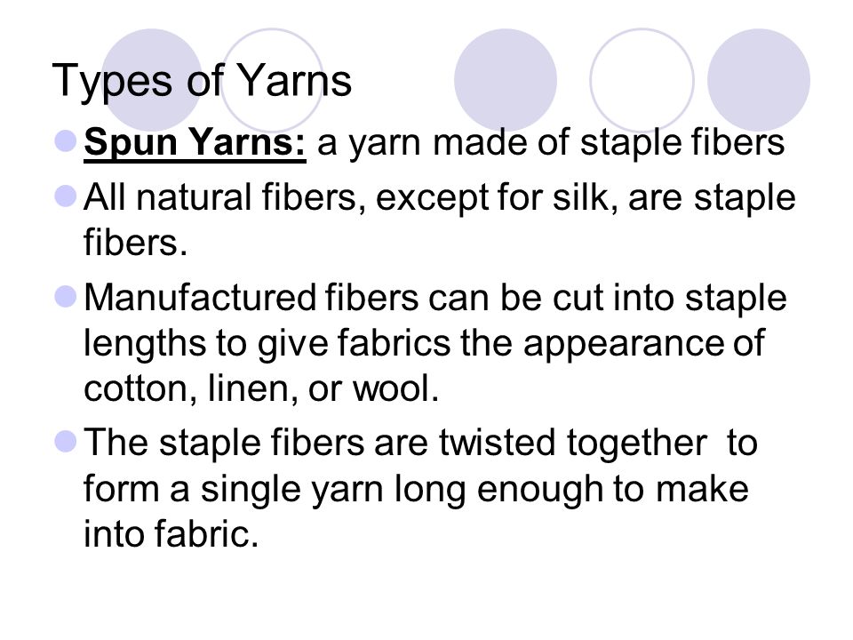 Types of Yarns Spun Yarns: a yarn made of staple fibers