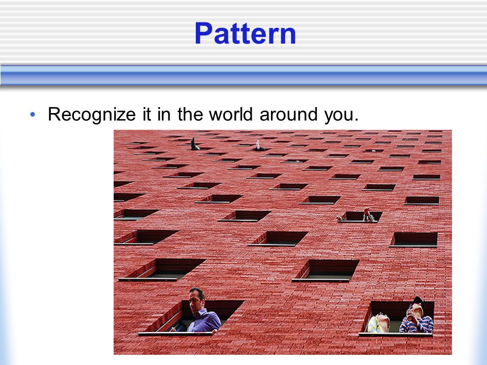 Pattern Recognize it in the world around you.